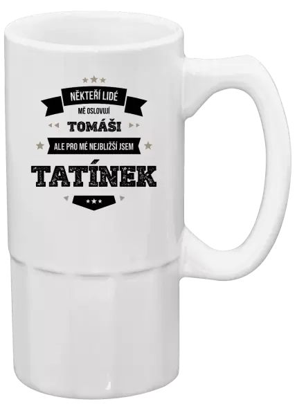 Půllitr Někteří lidé mě oslovují jménem, pro mé nejbližší jsem tatínek