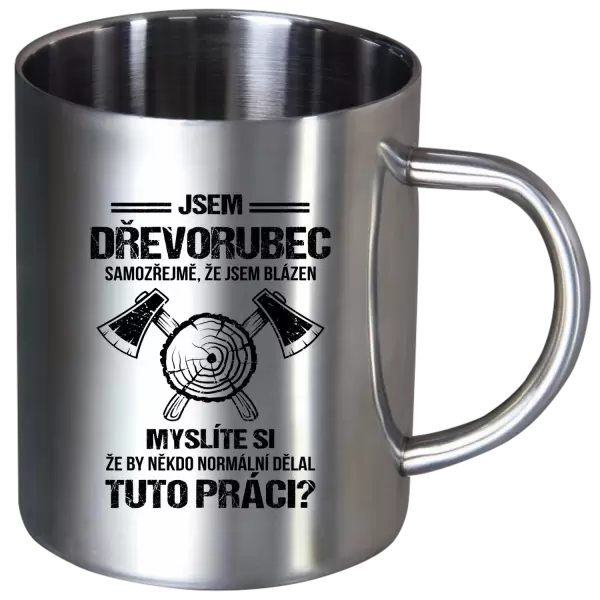 Nerezový hrnek Samozřejmě, že jsem blázen - dřevorubec