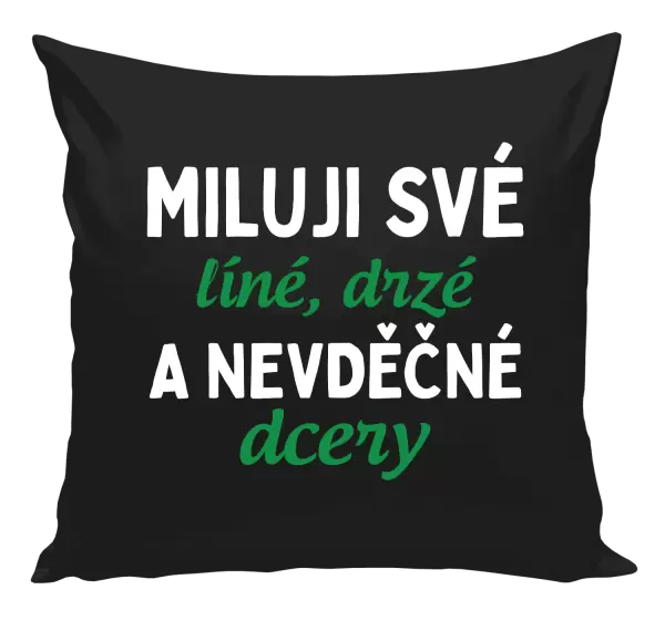 Polštář Miluji své líné, drzé a nevděčné dcery
