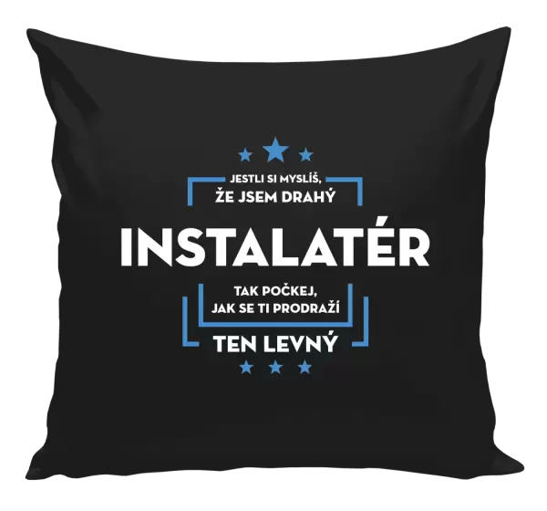 Polštář Jestli si myslíš, že jsem drahý - instalatér