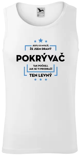 Pánské tílko Jestli si myslíš, že jsem drahý - pokrývač