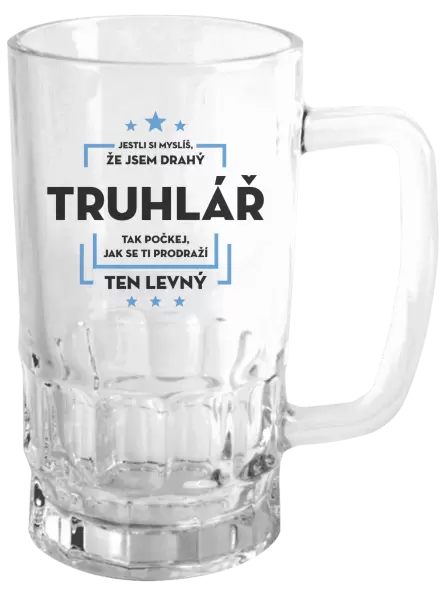 Půllitr Jestli si myslíš, že jsem drahý - truhlář